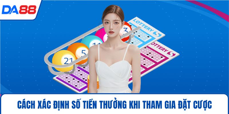 Xổ Số Keno DA88 - Bí Kíp Cá Cược Thông Minh Và Hiệu Quả 2026 4 Cách xác định số tiền thưởng khi tham gia đặt cược