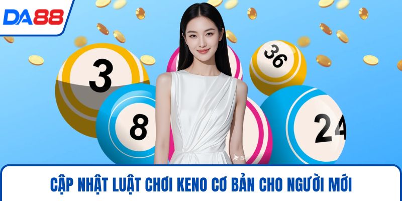 Xổ Số Keno DA88 - Bí Kíp Cá Cược Thông Minh Và Hiệu Quả 2026 3 Cập nhật luật chơi Keno cơ bản cho người mới