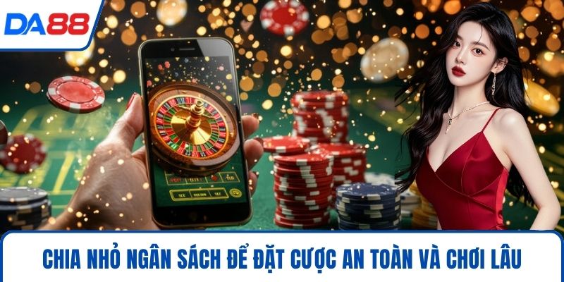 Casino DA88 Trải Nghiệm Giải Trí Đỉnh Cao Chuẩn Quốc Tế 4 Chia nhỏ ngân sách để đặt cược an toàn và chơi lâu
