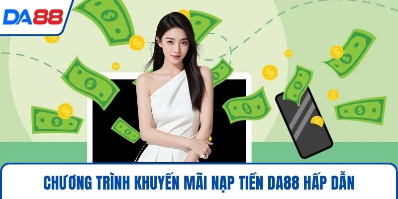 Nạp Tiền DA88 - Chuẩn Xác Nhất Để Săn Thưởng Khủng 2026 3 Chương trình khuyến mãi nạp tiền DA88 hấp dẫn