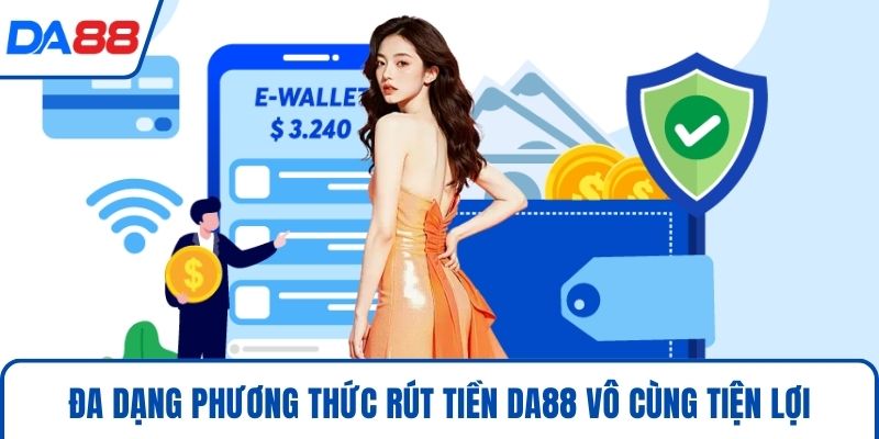Rút Tiền DA88 Nhanh Chóng Cùng 4 Điều Khoản Then Chốt 2026 3 Đa dạng phương thức rút tiền DA88 vô cùng tiện lợi