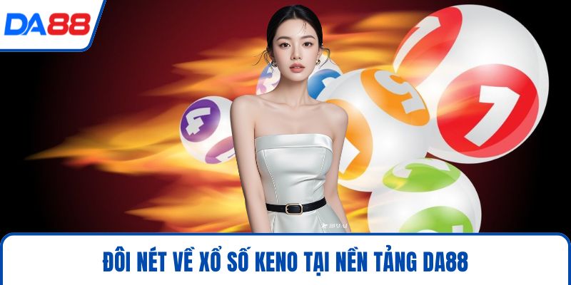 Xổ Số Keno DA88 - Bí Kíp Cá Cược Thông Minh Và Hiệu Quả 2026 2 Đôi nét về xổ số Keno tại nền tảng DA88
