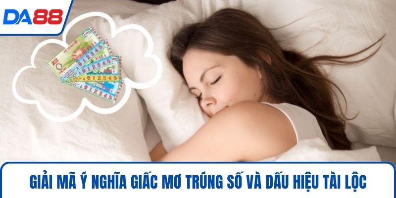 Mơ Thấy Trúng Số - Hé Lộ Điềm Báo Và Con Số May Mắn 2026 2 Giải mã ý nghĩa giấc mơ trúng số và dấu hiệu tài lộc