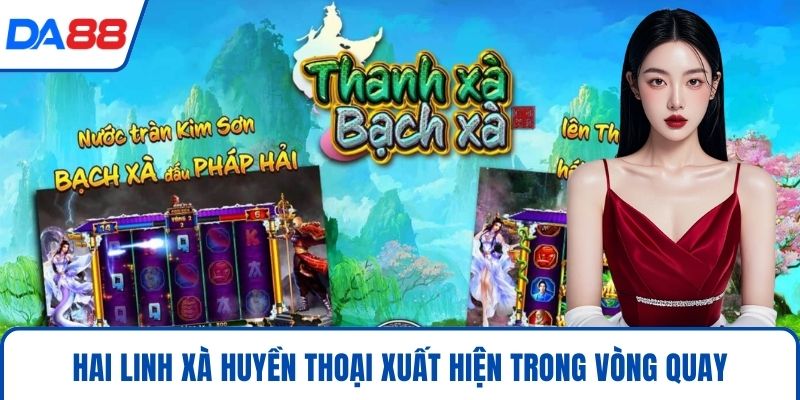 Hai linh xà huyền thoại xuất hiện trong vòng quay