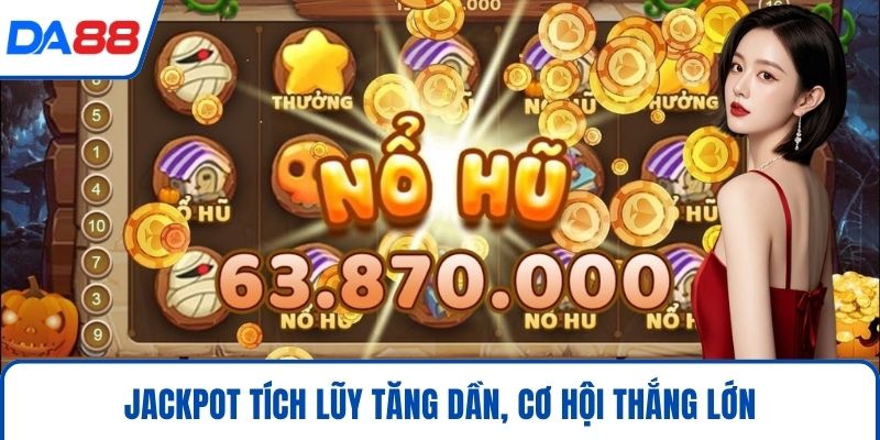 Jackpot tích lũy tăng dần, cơ hội thắng lớn