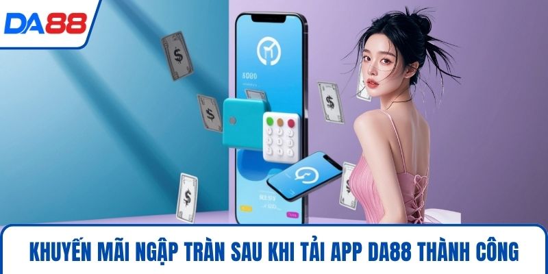 Tải App DA88 Trải Nghiệm Cá Cược Trực Tuyến Đỉnh Cao 2026 5 Khuyến mãi ngập tràn sau khi tải app DA88 thành công