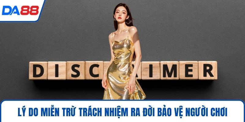 Lý do miễn trừ trách nhiệm ra đời bảo vệ người chơi