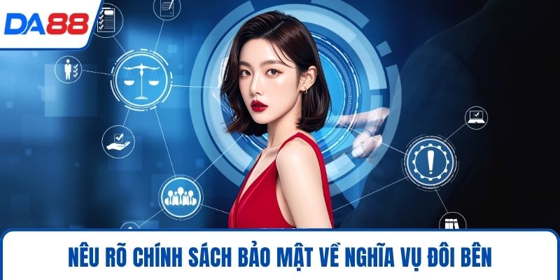Chính Sách Bảo Mật DA88 - An Toàn Dữ Liệu Tuyệt Đối 2026 4 Nêu rõ chính sách bảo mật về nghĩa vụ đôi bên