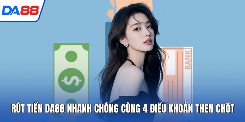 Rút Tiền DA88 Nhanh Chóng Cùng 4 Điều Khoản Then Chốt 2026 1 Rút Tiền DA88 Nhanh Chóng Cùng 4 Điều Khoản Then Chốt
