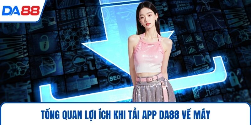 Tải App DA88 Trải Nghiệm Cá Cược Trực Tuyến Đỉnh Cao 2026 2 Tổng quan lợi ích khi tải app DA88 về máy