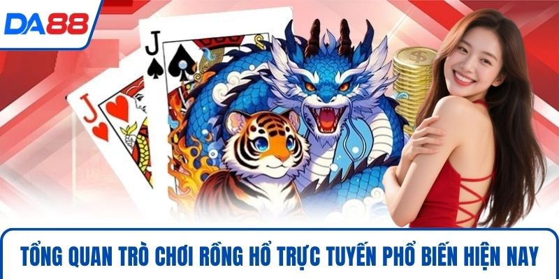 Tổng quan trò chơi rồng hổ trực tuyến phổ biến hiện nay