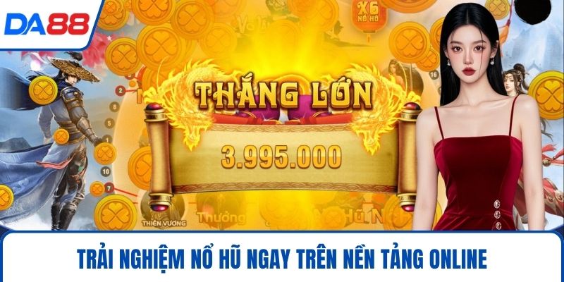 Trải nghiệm nổ hũ ngay trên nền tảng online