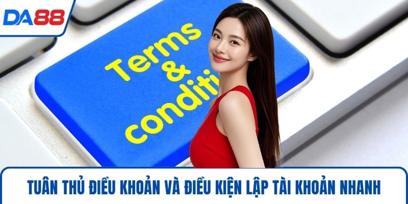 Điều Khoản Và Điều Kiện DA88 - Bảo Vệ Tối Đa Lợi Ích 2026 3 Tuân thủ điều khoản và điều kiện lập tài khoản nhanh