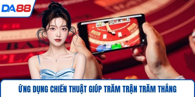 Luật Chơi Baccarat – Cách Thức và Chiến Lược Hiệu Quả 2026 5 Ứng dụng chiến thuật giúp trăm trận trăm thắng