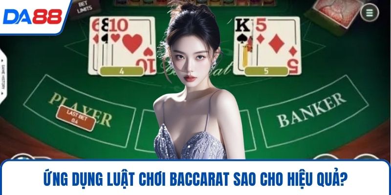 Luật Chơi Baccarat – Cách Thức và Chiến Lược Hiệu Quả 2026 3 Ứng dụng luật chơi baccarat sao cho hiệu quả?