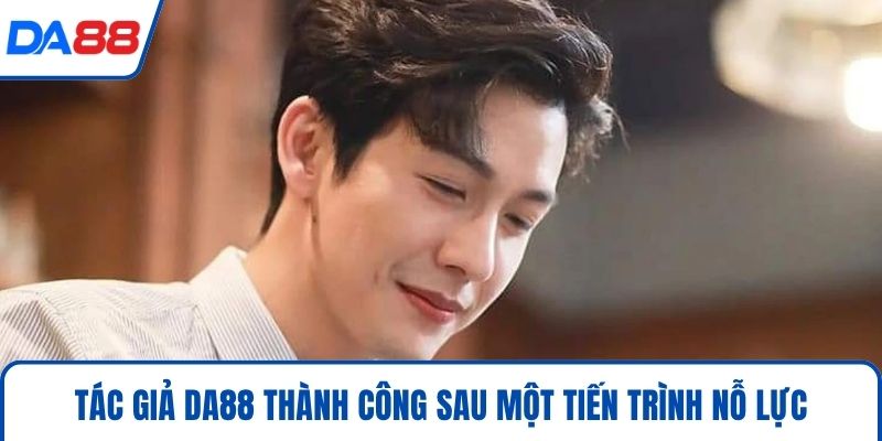 Tác Giả DA88 Lê Quốc Nam-Người Dẫn Dắt Vận Hành Nhà Cái 1 Tác giả DA88 thành công sau một tiến trình nỗ lực